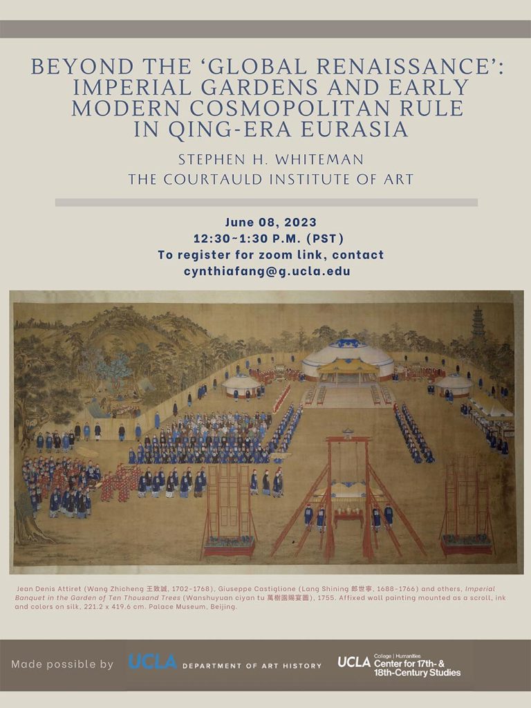 poster for BEYOND THE 'GLOBAL RENAISSANCE' IMPERIAL GARDENS AND EARLY MODERN COSMOPOLITAN RULE IN OING-ERA EURASIA lecture, Zoom 6-8-23, To register for in person, or for zoom link, contact cynthiafang@g.ucla.edu 